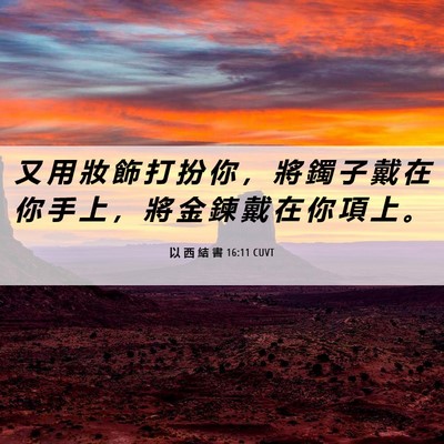 Picture 06 - 以 西 結 書 16:11 CUVT - 又 用 妝 飾 打 扮 你 ， 將 鐲 子 戴 - Bible Verse Picture