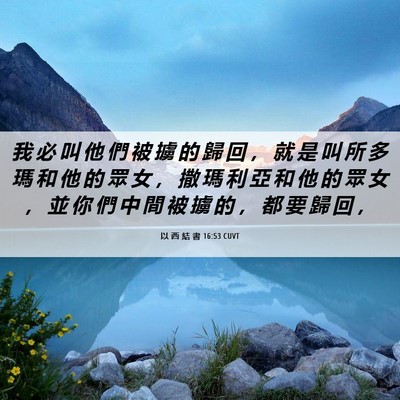 Picture 06 - 以 西 結 書 16:53 CUVT - 我 必 叫 他 們 被 擄 的 歸 回 ， 就 - Bible Verse Picture