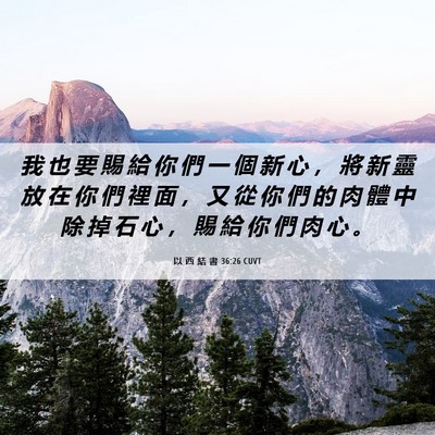 Picture 06 - 以 西 結 書 36:26 CUVT - 我 也 要 賜 給 你 們 一 個 新 心 ， - Bible Verse Picture