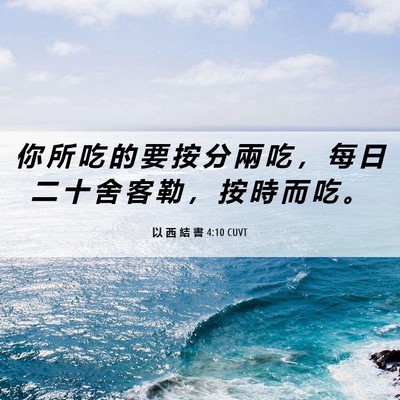 Picture 06 - 以 西 結 書 4:10 CUVT - 你 所 吃 的 要 按 分 兩 吃 ， 每 日 - Bible Verse Picture