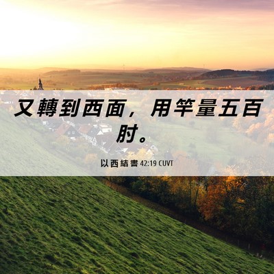 Picture 06 - 以 西 結 書 42:19 CUVT - 又 轉 到 西 面 ， 用 竿 量 五 百 肘 - Bible Verse Picture