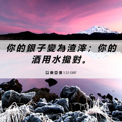 Picture 06 - 以 賽 亞 書 1:22 CUVT - 你 的 銀 子 變 為 渣 滓 ； 你 的 酒 - Bible Verse Picture