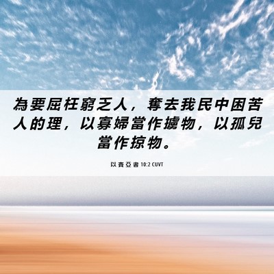 Picture 06 - 以 賽 亞 書 10:2 CUVT - 為 要 屈 枉 窮 乏 人 ， 奪 去 我 民 - Bible Verse Picture