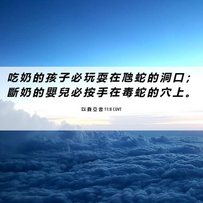 Picture 06 - 以 賽 亞 書 11:8 CUVT - 吃 奶 的 孩 子 必 玩 耍 在 虺 蛇 的 - Bible Verse Picture