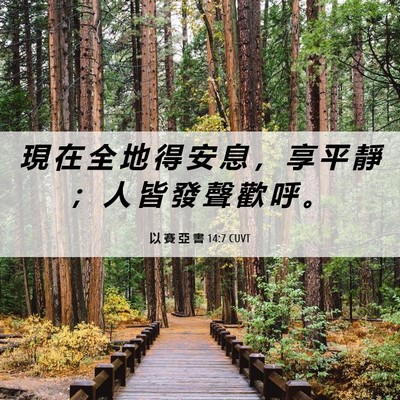 Picture 06 - 以 賽 亞 書 14:7 CUVT - 現 在 全 地 得 安 息 ， 享 平 靜 ； - Bible Verse Picture