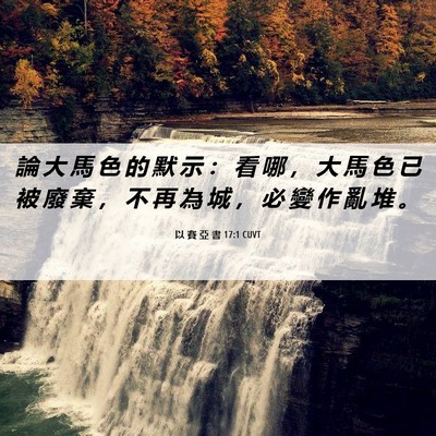 Picture 06 - 以 賽 亞 書 17:1 CUVT - 論 大 馬 色 的 默 示 ： 看 哪 ， 大 - Bible Verse Picture