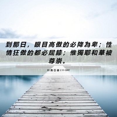 Picture 06 - 以 賽 亞 書 2:11 CUVT - 到 那 日 ， 眼 目 高 傲 的 必 降 為 - Bible Verse Picture
