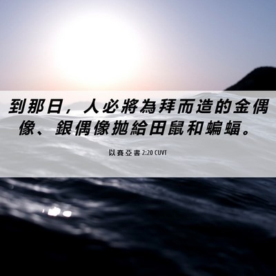 Picture 06 - 以 賽 亞 書 2:20 CUVT - 到 那 日 ， 人 必 將 為 拜 而 造 的 - Bible Verse Picture