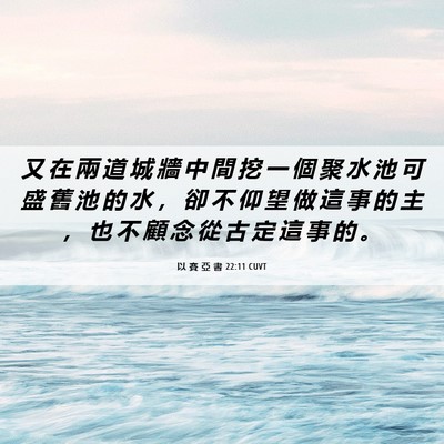 Picture 06 - 以 賽 亞 書 22:11 CUVT - 又 在 兩 道 城 牆 中 間 挖 一 個 聚 - Bible Verse Picture