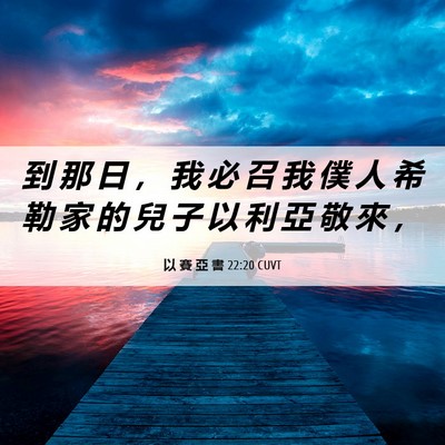 Picture 06 - 以 賽 亞 書 22:20 CUVT - 到 那 日 ， 我 必 召 我 僕 人 希 勒 - Bible Verse Picture