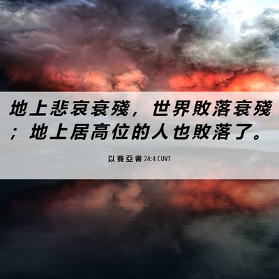 Picture 06 - 以 賽 亞 書 24:4 CUVT - 地 上 悲 哀 衰 殘 ， 世 界 敗 落 衰 - Bible Verse Picture
