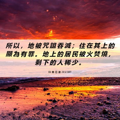 Picture 06 - 以 賽 亞 書 24:6 CUVT - 所 以 ， 地 被 咒 詛 吞 滅 ； 住 在 - Bible Verse Picture