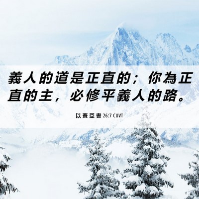 Picture 06 - 以 賽 亞 書 26:7 CUVT - 義 人 的 道 是 正 直 的 ； 你 為 正 - Bible Verse Picture