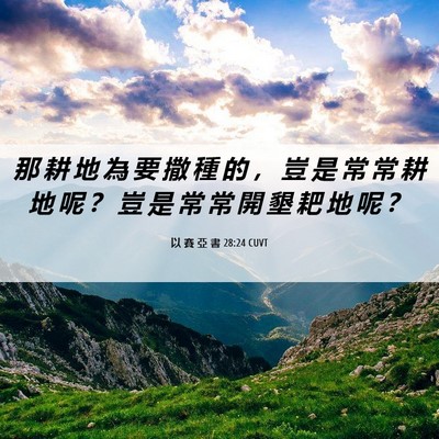 Picture 06 - 以 賽 亞 書 28:24 CUVT - 那 耕 地 為 要 撒 種 的 ， 豈 是 常 - Bible Verse Picture
