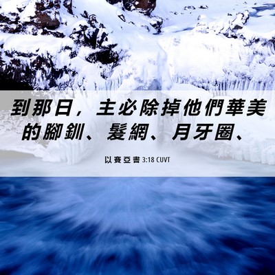 Picture 06 - 以 賽 亞 書 3:18 CUVT - 到 那 日 ， 主 必 除 掉 他 們 華 美 - Bible Verse Picture