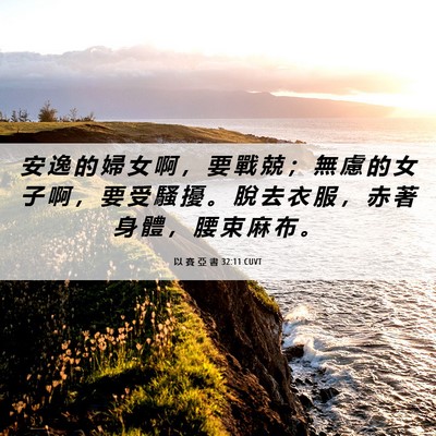 Picture 06 - 以 賽 亞 書 32:11 CUVT - 安 逸 的 婦 女 啊 ， 要 戰 兢 ； 無 - Bible Verse Picture