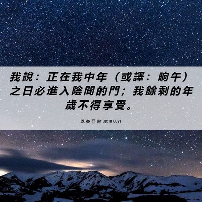 Picture 06 - 以 賽 亞 書 38:10 CUVT - 我 說 ： 正 在 我 中 年 （ 或 譯 ： - Bible Verse Picture