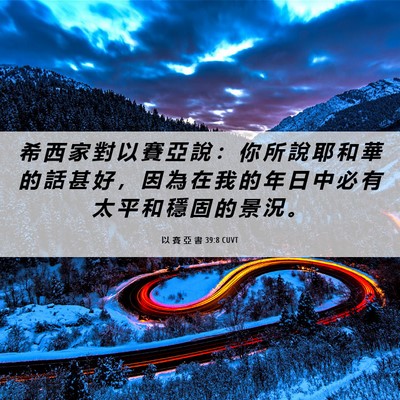 Picture 06 - 以 賽 亞 書 39:8 CUVT - 希 西 家 對 以 賽 亞 說 ： 你 所 說 - Bible Verse Picture