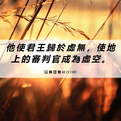 Picture 06 - 以 賽 亞 書 40:23 CUVT - 他 使 君 王 歸 於 虛 無 ， 使 地 上 - Bible Verse Picture
