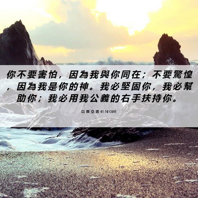 Picture 06 - 以 賽 亞 書 41:10 CUVT - 你 不 要 害 怕 ， 因 為 我 與 你 同 - Bible Verse Picture