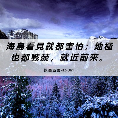Picture 06 - 以 賽 亞 書 41:5 CUVT - 海 島 看 見 就 都 害 怕 ； 地 極 也 - Bible Verse Picture