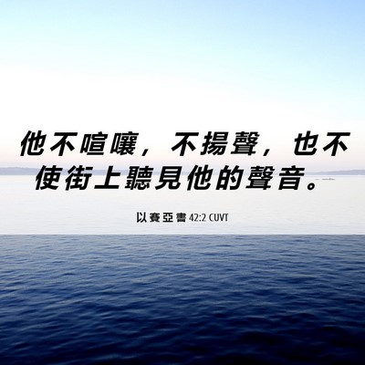 Picture 06 - 以 賽 亞 書 42:2 CUVT - 他 不 喧 嚷 ， 不 揚 聲 ， 也 不 使 - Bible Verse Picture