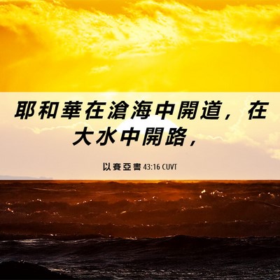 Picture 06 - 以 賽 亞 書 43:16 CUVT - 耶 和 華 在 滄 海 中 開 道 ， 在 大 - Bible Verse Picture