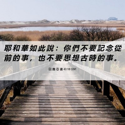 Picture 06 - 以 賽 亞 書 43:18 CUVT - 耶 和 華 如 此 說 ： 你 們 不 要 記 - Bible Verse Picture