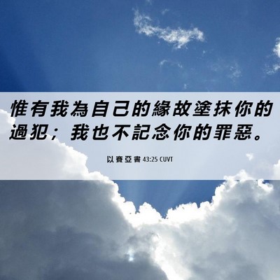 Picture 06 - 以 賽 亞 書 43:25 CUVT - 惟 有 我 為 自 己 的 緣 故 塗 抹 你 - Bible Verse Picture