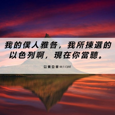 Picture 06 - 以 賽 亞 書 44:1 CUVT - 我 的 僕 人 雅 各 ， 我 所 揀 選 的 - Bible Verse Picture