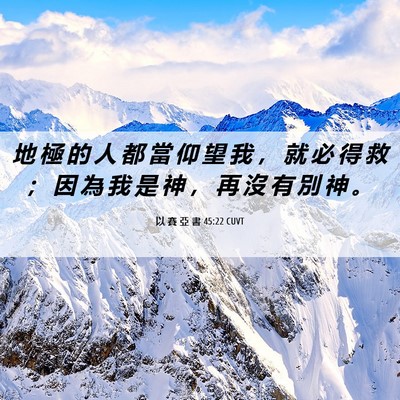 Picture 06 - 以 賽 亞 書 45:22 CUVT - 地 極 的 人 都 當 仰 望 我 ， 就 必 - Bible Verse Picture
