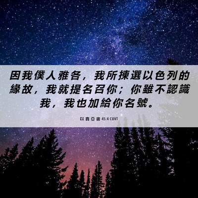 Picture 06 - 以 賽 亞 書 45:4 CUVT - 因 我 僕 人 雅 各 ， 我 所 揀 選 以 - Bible Verse Picture