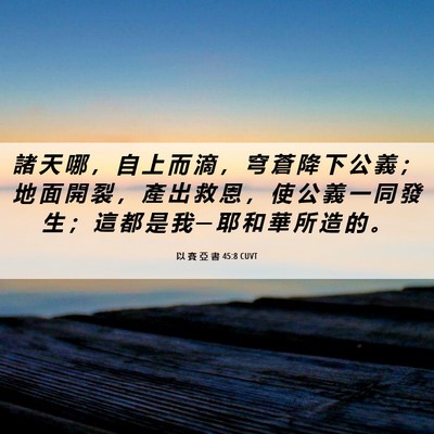 Picture 06 - 以 賽 亞 書 45:8 CUVT - 諸 天 哪 ， 自 上 而 滴 ， 穹 蒼 降 - Bible Verse Picture