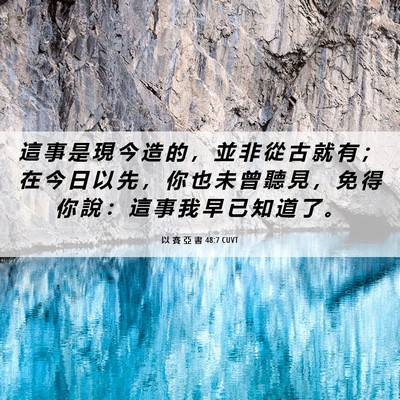 Picture 06 - 以 賽 亞 書 48:7 CUVT - 這 事 是 現 今 造 的 ， 並 非 從 古 - Bible Verse Picture