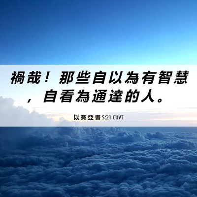 Picture 06 - 以 賽 亞 書 5:21 CUVT - 禍 哉 ！ 那 些 自 以 為 有 智 慧 ， - Bible Verse Picture