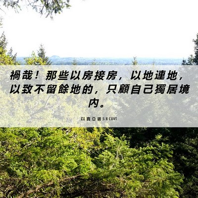 Picture 06 - 以 賽 亞 書 5:8 CUVT - 禍 哉 ！ 那 些 以 房 接 房 ， 以 地 - Bible Verse Picture