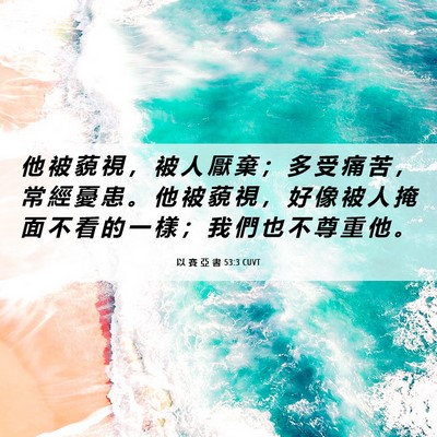 Picture 06 - 以 賽 亞 書 53:3 CUVT - 他 被 藐 視 ， 被 人 厭 棄 ； 多 受 - Bible Verse Picture