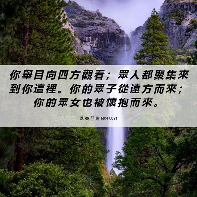 Picture 06 - 以 賽 亞 書 60:4 CUVT - 你 舉 目 向 四 方 觀 看 ； 眾 人 都 - Bible Verse Picture