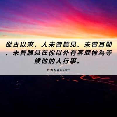 Picture 06 - 以 賽 亞 書 64:4 CUVT - 從 古 以 來 ， 人 未 曾 聽 見 、 未 - Bible Verse Picture