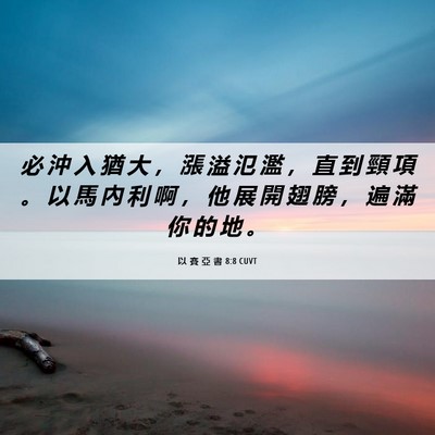 Picture 06 - 以 賽 亞 書 8:8 CUVT - 必 沖 入 猶 大 ， 漲 溢 氾 濫 ， 直 - Bible Verse Picture