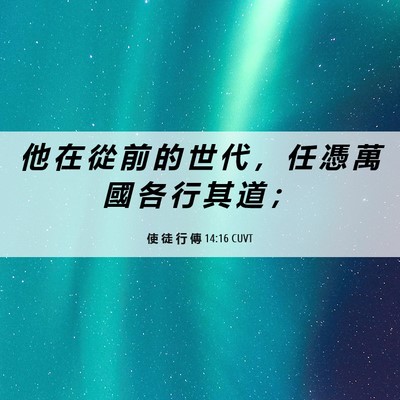 Picture 06 - 使 徒 行 傳 14:16 CUVT - 他 在 從 前 的 世 代 ， 任 憑 萬 國 - Bible Verse Picture