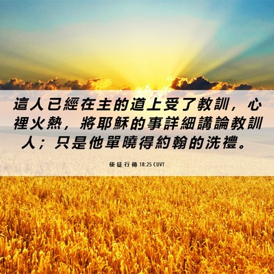 Picture 06 - 使 徒 行 傳 18:25 CUVT - 這 人 已 經 在 主 的 道 上 受 了 教 - Bible Verse Picture
