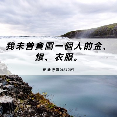 Picture 06 - 使 徒 行 傳 20:33 CUVT - 我 未 曾 貪 圖 一 個 人 的 金 、 銀 - Bible Verse Picture