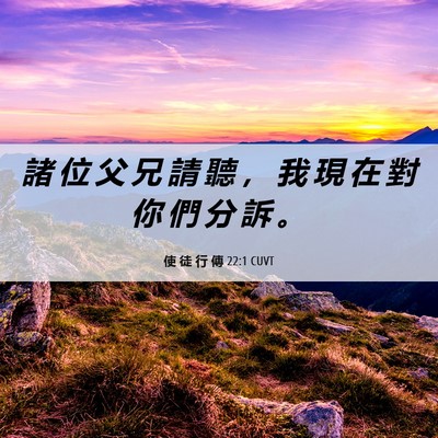 Picture 06 - 使 徒 行 傳 22:1 CUVT - 諸 位 父 兄 請 聽 ， 我 現 在 對 你 - Bible Verse Picture
