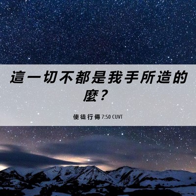 Picture 06 - 使 徒 行 傳 7:50 CUVT - 這 一 切 不 都 是 我 手 所 造 的 麼 - Bible Verse Picture