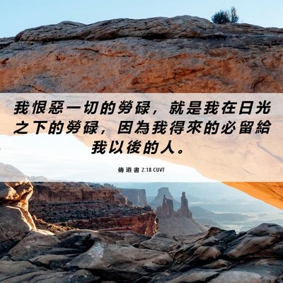 Picture 06 - 傳 道 書 2:18 CUVT - 我 恨 惡 一 切 的 勞 碌 ， 就 是 我 - Bible Verse Picture
