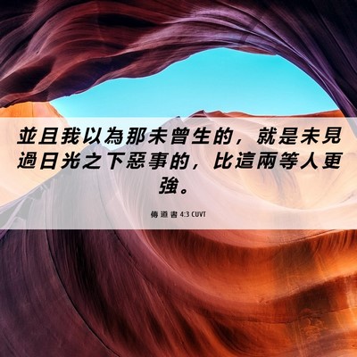 Picture 06 - 傳 道 書 4:3 CUVT - 並 且 我 以 為 那 未 曾 生 的 ， 就 - Bible Verse Picture