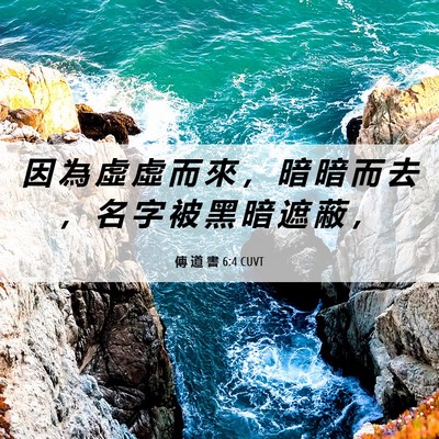 Picture 06 - 傳 道 書 6:4 CUVT - 因 為 虛 虛 而 來 ， 暗 暗 而 去 ， - Bible Verse Picture