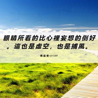 Picture 06 - 傳 道 書 6:9 CUVT - 眼 睛 所 看 的 比 心 裡 妄 想 的 倒 - Bible Verse Picture