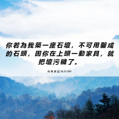 Picture 06 - 出 埃 及 記 20:25 CUVT - 你 若 為 我 築 一 座 石 壇 ， 不 可 - Bible Verse Picture
